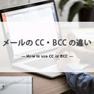 メールの「CC」「BCC」とは？意味と適切な使い方、ビジネスシーンにおけるマナーを紹介