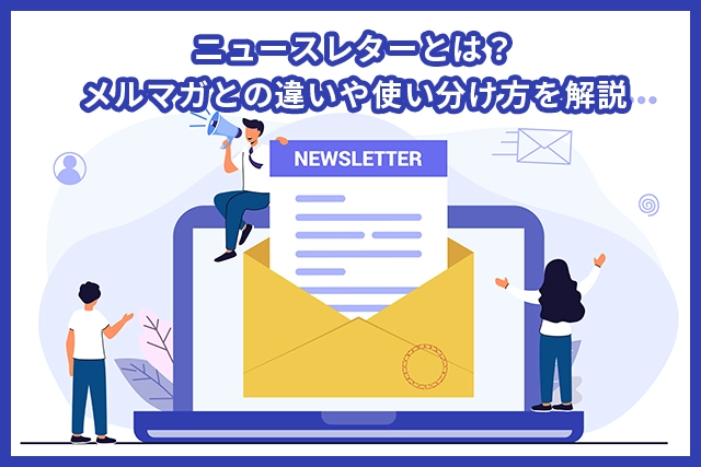 ニュースレターとは？メルマガとの違いや使い分け方を解説