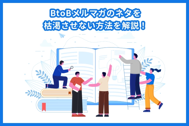 BtoBメルマガのネタを枯渇させない5つの方法を解説！