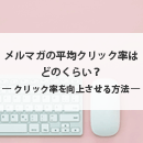 メルマガのクリック率の平均は？平均値を高めるポイントを紹介。