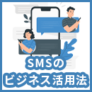 SMSのビジネス活用方法は?例文付き活用シーン10選・メリット・注意点を解説