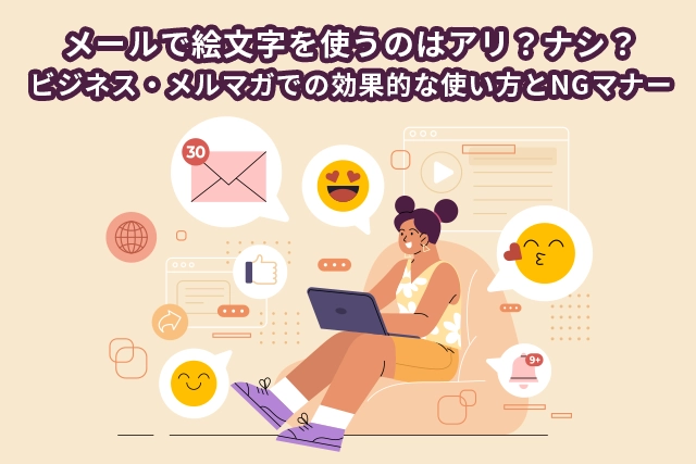 メールで絵文字を使うのはアリ?ナシ?ビジネス・メルマガでの効果的な使い方とNGマナー