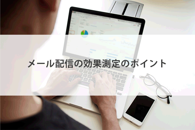 メール・メルマガ配信における効果測定のポイントについて解説。その分析方法とは？