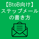 ステップメールの書き方と事例(BtoB向け) | メール配信のコツ