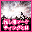 推し活マーケティングとは?メルマガ×SNSの施策も解説