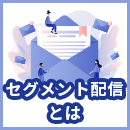 セグメント配信とは？効果的な活用方法やメリットを解説
