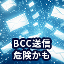 メール一斉送信でBCCは危険！リスクと注意点について解説