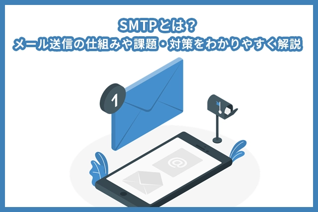 SMTPとは？メール送信の仕組みや課題・対策をわかりやすく解説