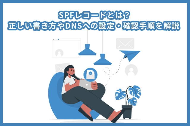 SPFレコードとは？正しい書き方やDNSへの設定・確認手順を解説