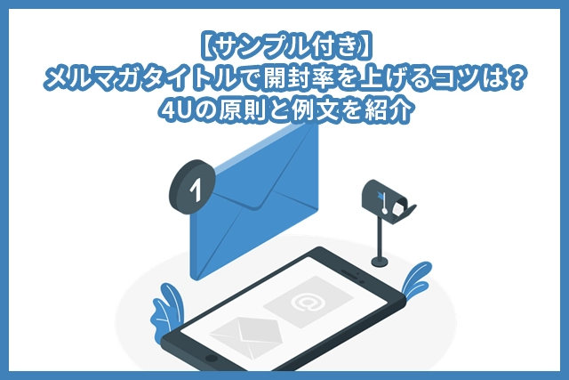 【サンプル付き】メルマガタイトルで開封率を上げるコツは？4Uの原則と例文を紹介