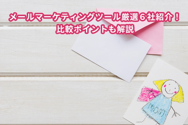 【2025年最新】メールマーケティングツール厳選6社紹介!比較ポイントも解説