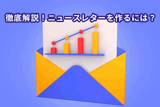 失敗しないニュースレターを作るには？基礎から効果向上の秘訣まで徹底解説