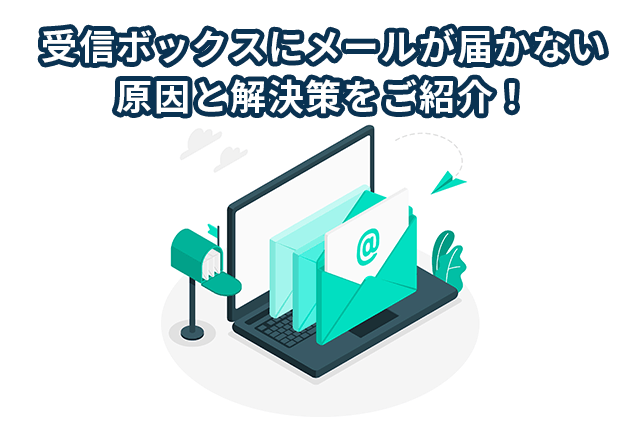 受信ボックスにメールが届かない原因と解決策をご紹介！