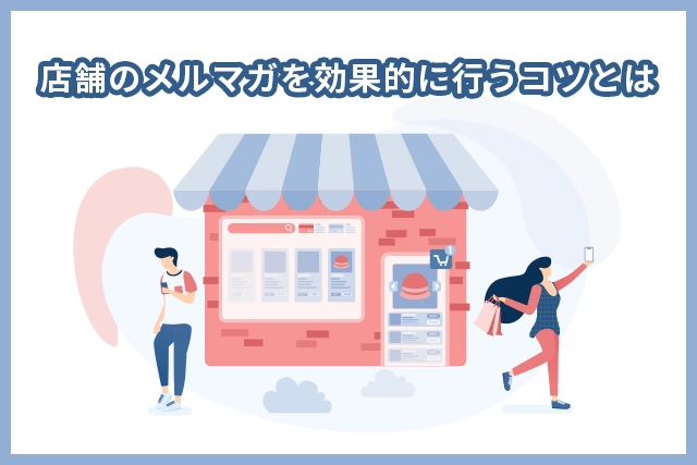 店舗でメルマガ運用を行うときのコツとは？SNSとの使い分けも紹介