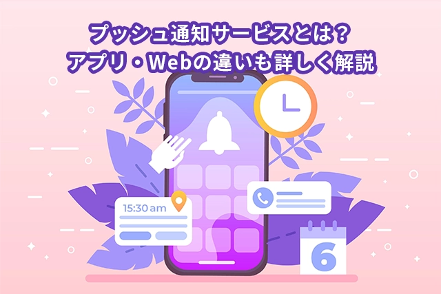 【2025年】プッシュ通知サービスとは？アプリ・Webの違いも詳しく解説
