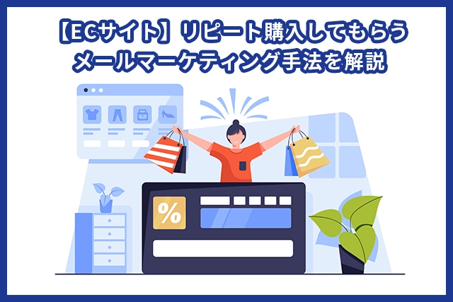 【ECサイト】リピート購入してもらうメールマーケティング手法を解説