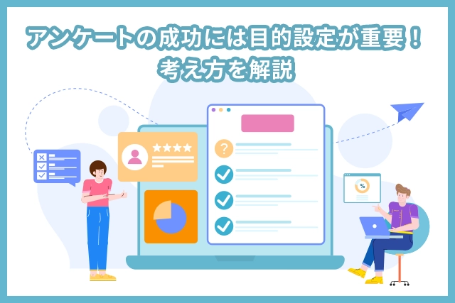 アンケートの成功には目的設定が重要!考え方を解説