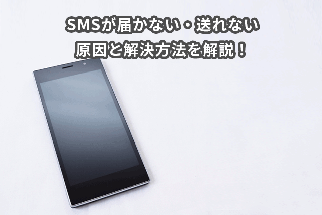 SMSが届かない・送れない原因とは？送信者側・受信者側の対策を徹底解説！