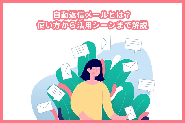 自動返信メールとは？使い方から活用シーンまで解説