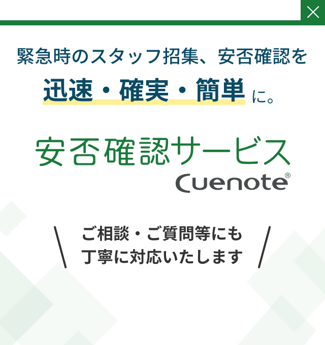 緊急時のスタッフ招集、安否確認を迅速・確実・簡単に。安否確認サービス Cuenote。ご相談・ご質問等にも丁寧に対応いたします